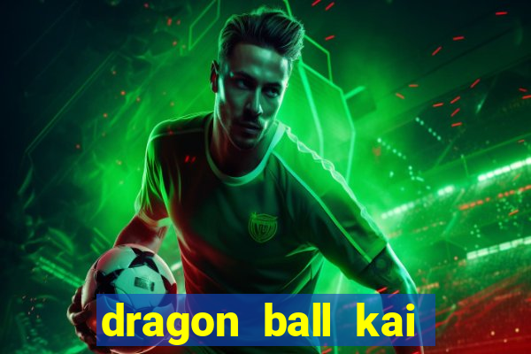 dragon ball kai dublado online